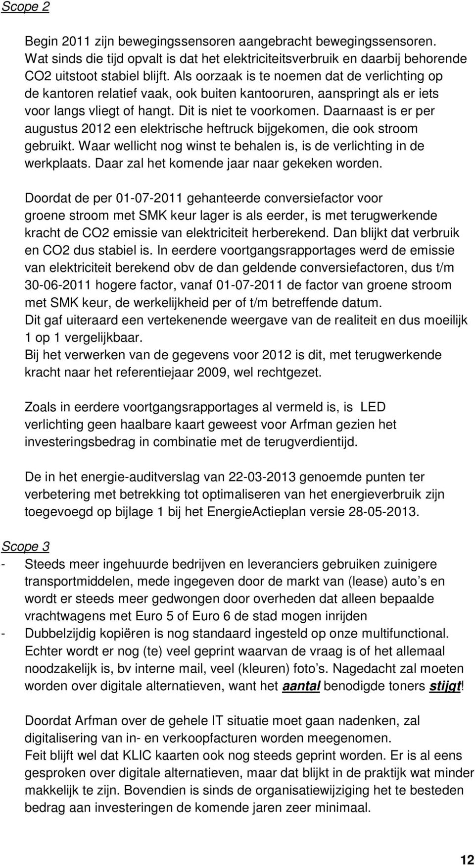 Daarnaast is er per augustus 2012 een elektrische heftruck bijgekomen, die ook stroom gebruikt. Waar wellicht nog winst te behalen is, is de verlichting in de werkplaats.