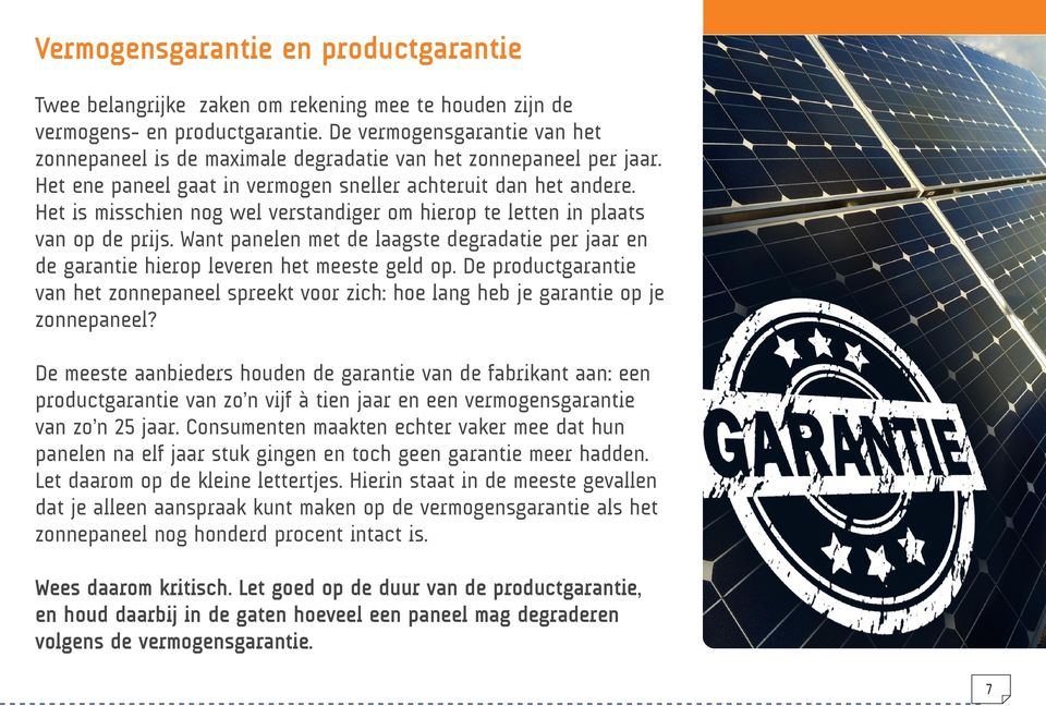 Het is misschien nog wel verstandiger om hierop te letten in plaats van op de prijs. Want panelen met de laagste degradatie per jaar en de garantie hierop leveren het meeste geld op.