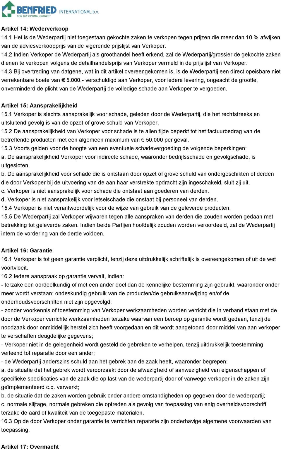 2 Indien Verkoper de Wederpartij als groothandel heeft erkend, zal de Wederpartij/grossier de gekochte zaken dienen te verkopen volgens de detailhandelsprijs van Verkoper vermeld in de prijslijst van