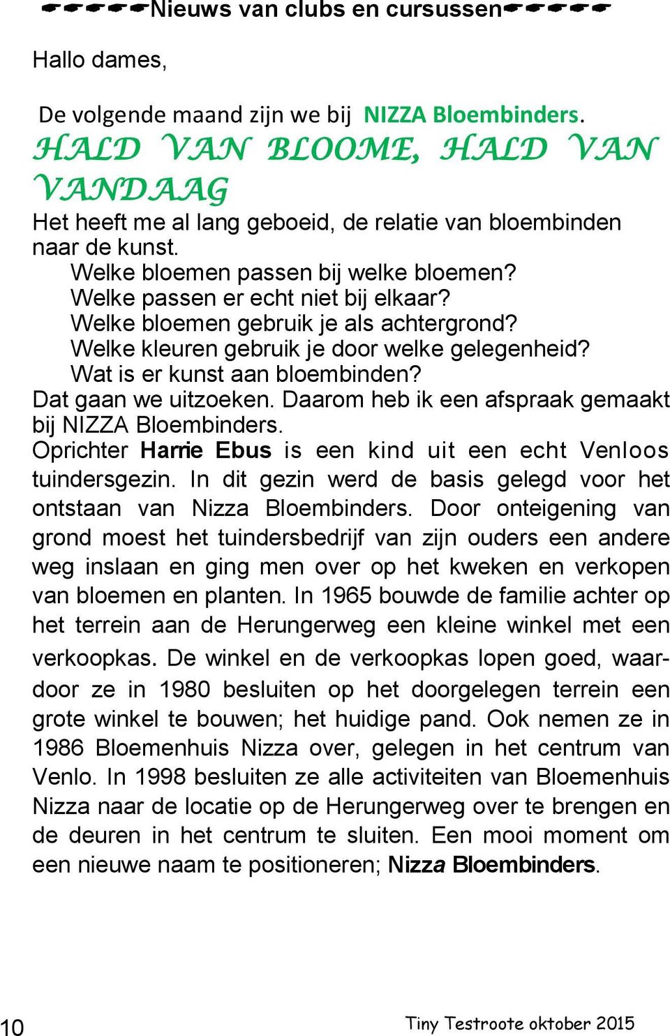 Wat is er kunst aan bloembinden? Dat gaan we uitzoeken. Daarom heb ik een afspraak gemaakt bij NIZZA Bloembinders. Oprichter Harrie Ebus is een kind uit een echt Venloos tuindersgezin.