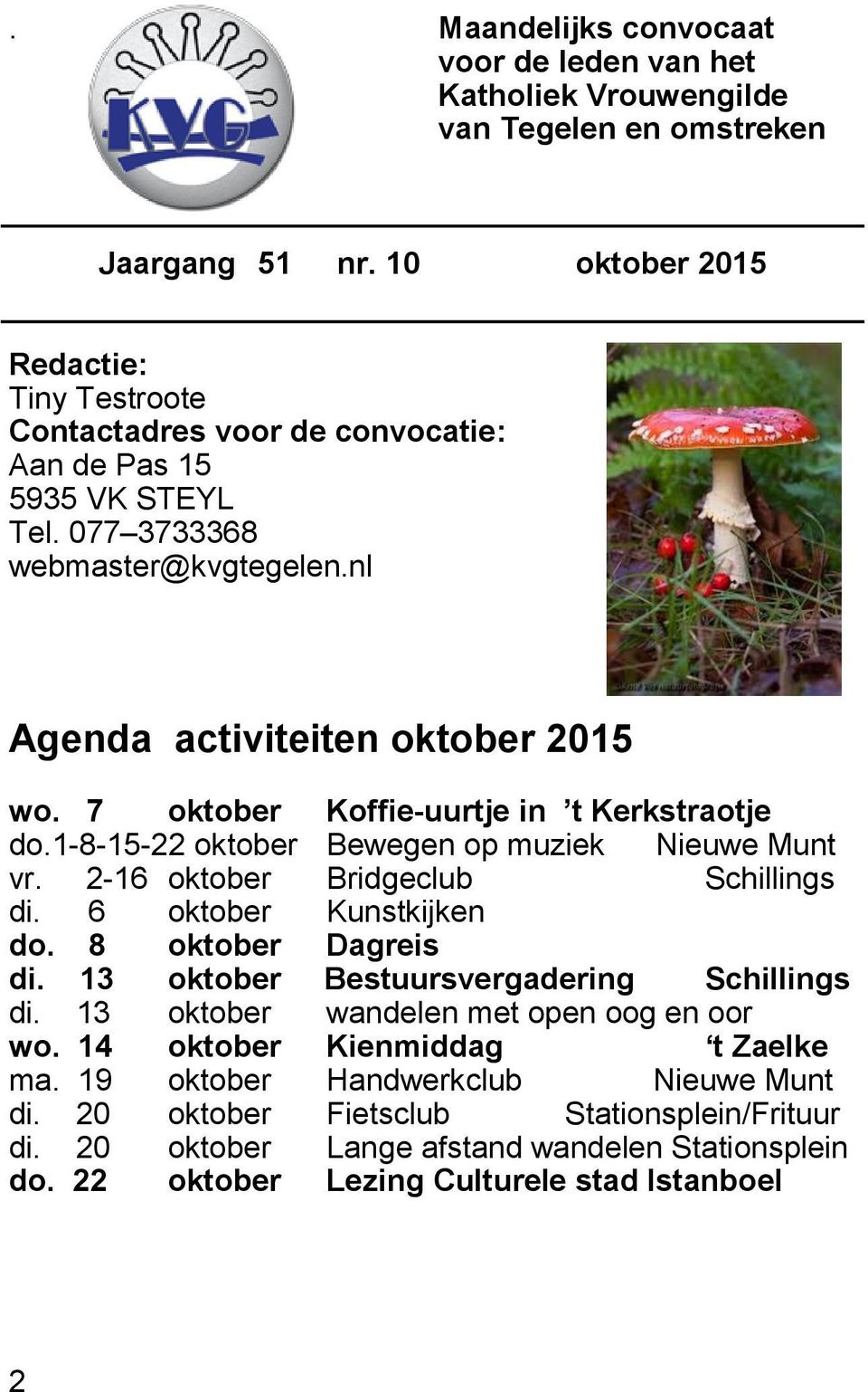 7 oktober Koffie-uurtje in t Kerkstraotje do.1-8-15-22 oktober Bewegen op muziek Nieuwe Munt vr. 2-16 oktober Bridgeclub Schillings di. 6 oktober Kunstkijken do. 8 oktober Dagreis di.
