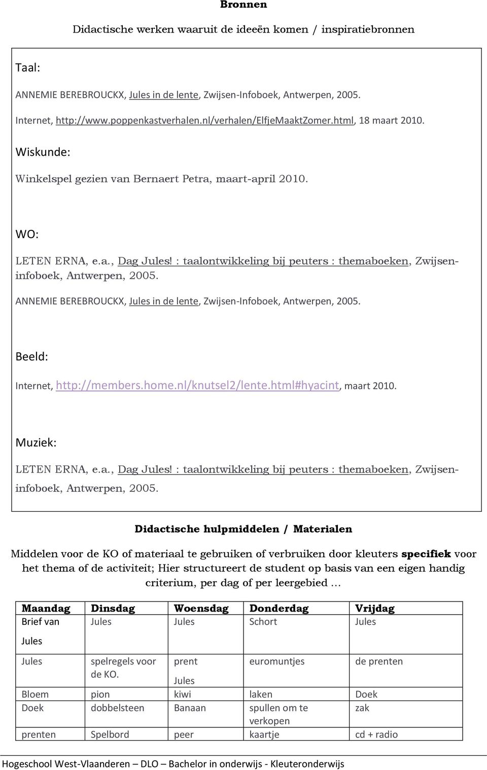 : taalontwikkeling bij peuters : themaboeken, Zwijseninfoboek, Antwerpen, 2005. ANNEMIE BEREBROUCKX, Jules in de lente, Zwijsen-Infoboek, Antwerpen, 2005. Beeld: Internet, http://members.home.
