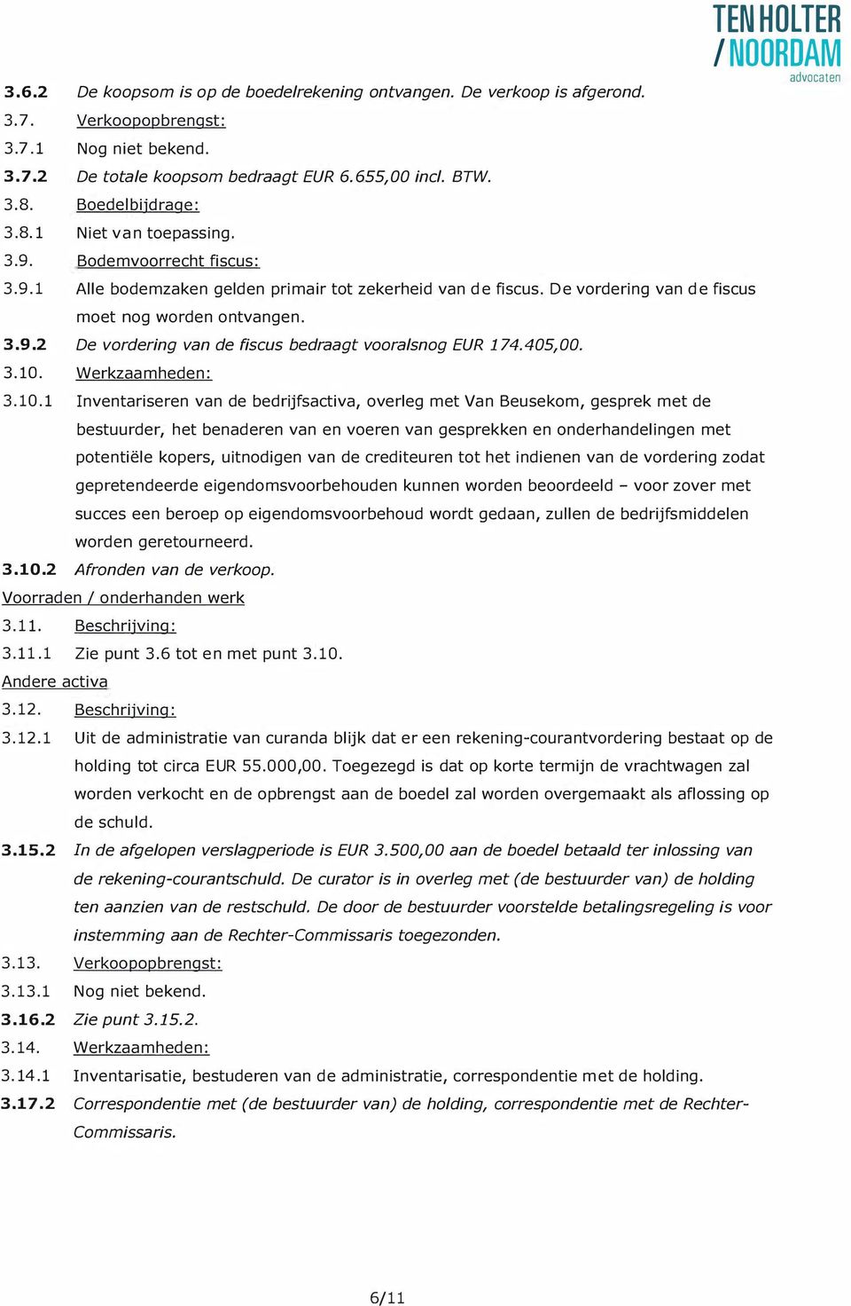 10. De vordering van de fiscus bedraagt vooralsnog EUR 174.405,00. Werkzaamheden: 3.10.1 Inventariseren van de bedrijfsactiva, overleg met Van Beusekom, gesprek met de bestuurder, het benaderen van