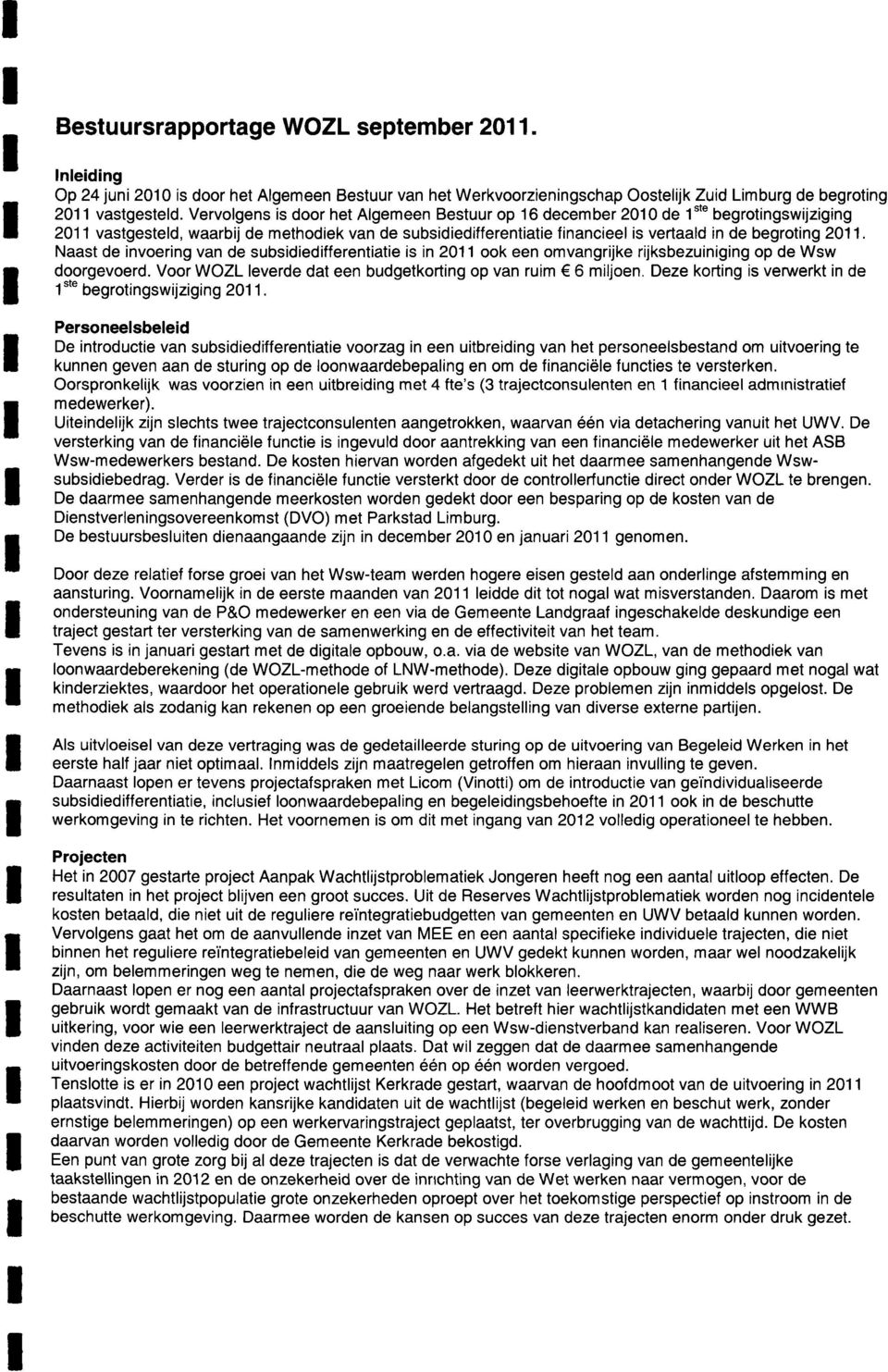 Naast de invoering van de subsidiedifferentiatie is in211 ook een omvangrijke rijksbezuiniging op de Wsw doorgevoerd. Voor WOZL leverde dat een budgetkorting op van ruim 6 miljoen.