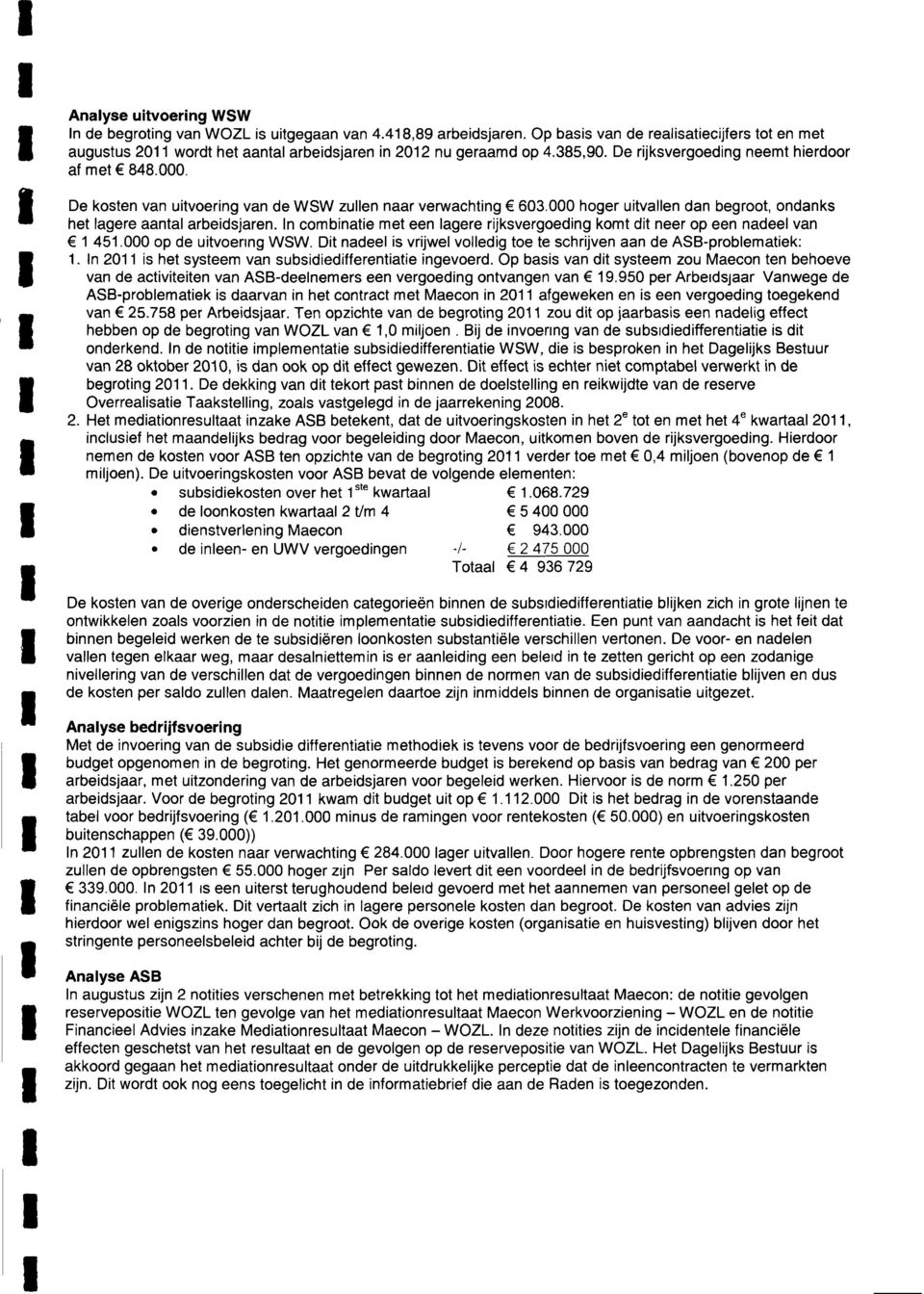 In combinatie met een lagere rijksvergoeding komt dit neer op een nadeel van 1 451. op de uitvoering WSW. Dit nadeel isvrijwel volledig toe te schrijven aan de ASB-problematiek: 1.