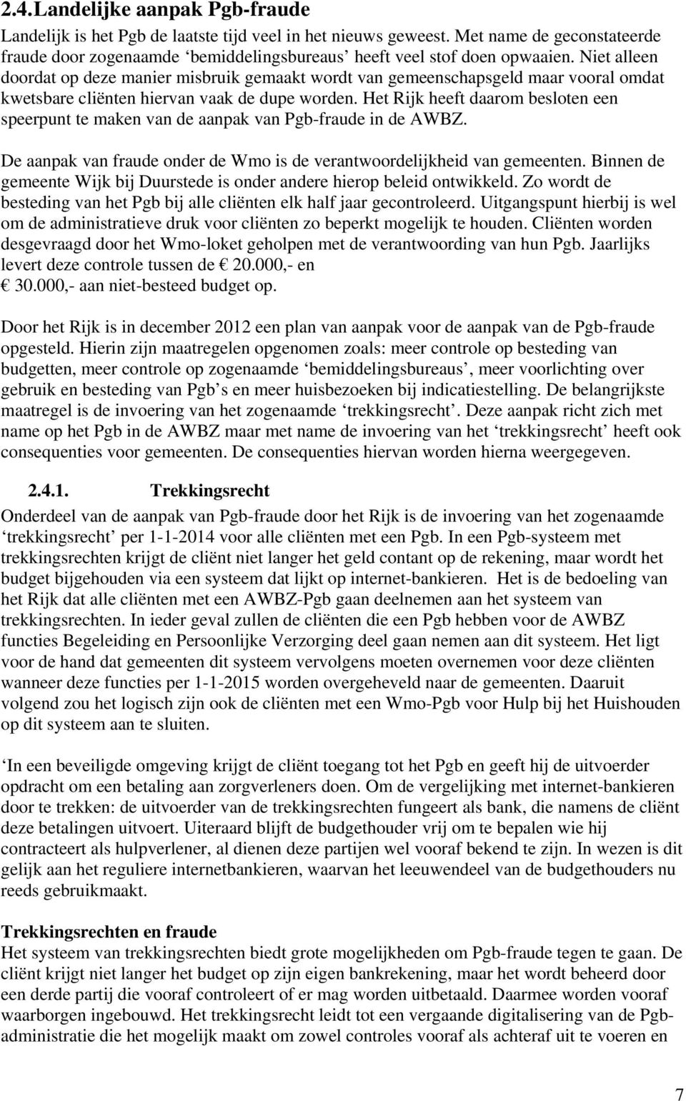 Het Rijk heeft daarom besloten een speerpunt te maken van de aanpak van Pgb-fraude in de AWBZ. De aanpak van fraude onder de Wmo is de verantwoordelijkheid van gemeenten.