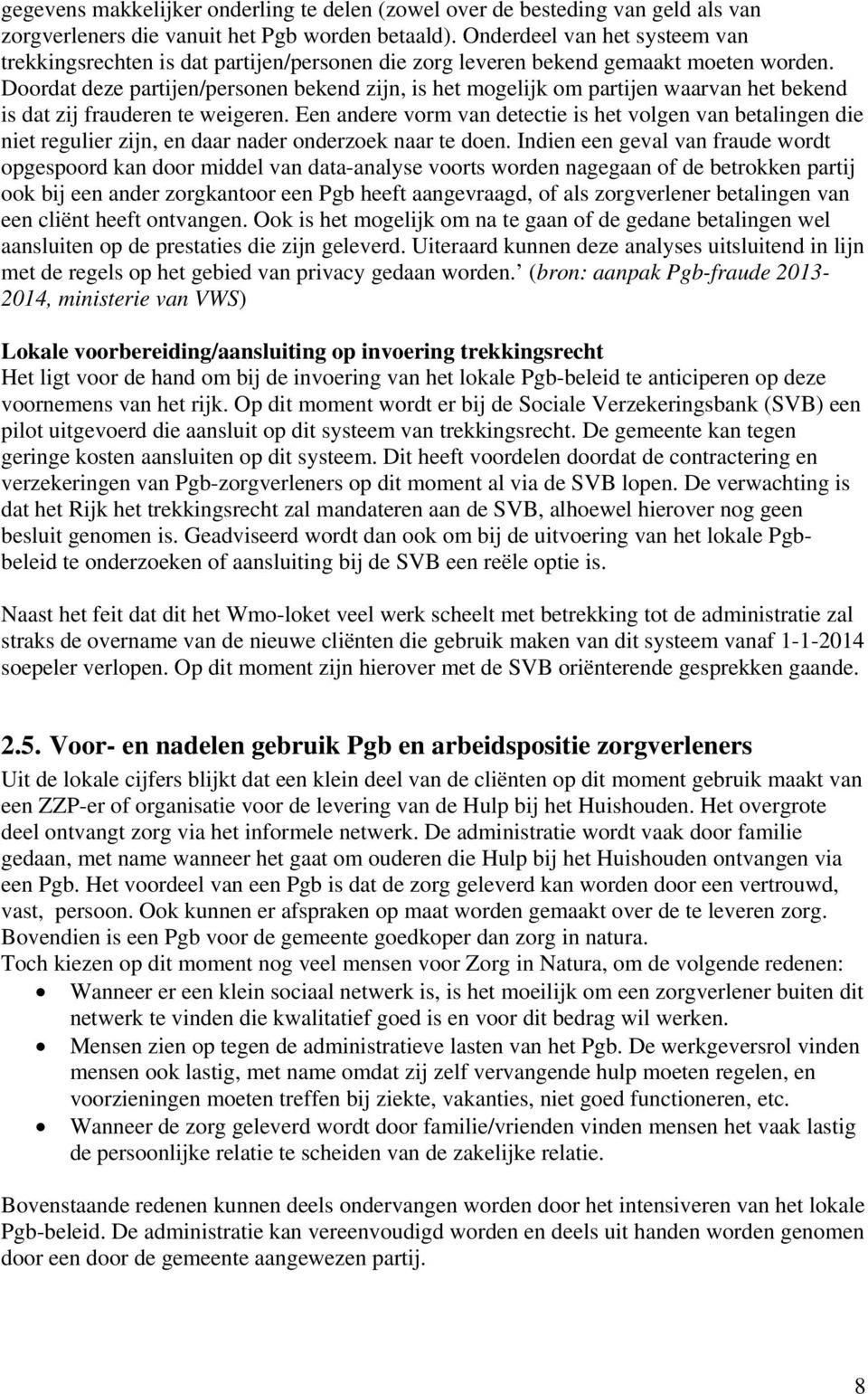 Doordat deze partijen/personen bekend zijn, is het mogelijk om partijen waarvan het bekend is dat zij frauderen te weigeren.