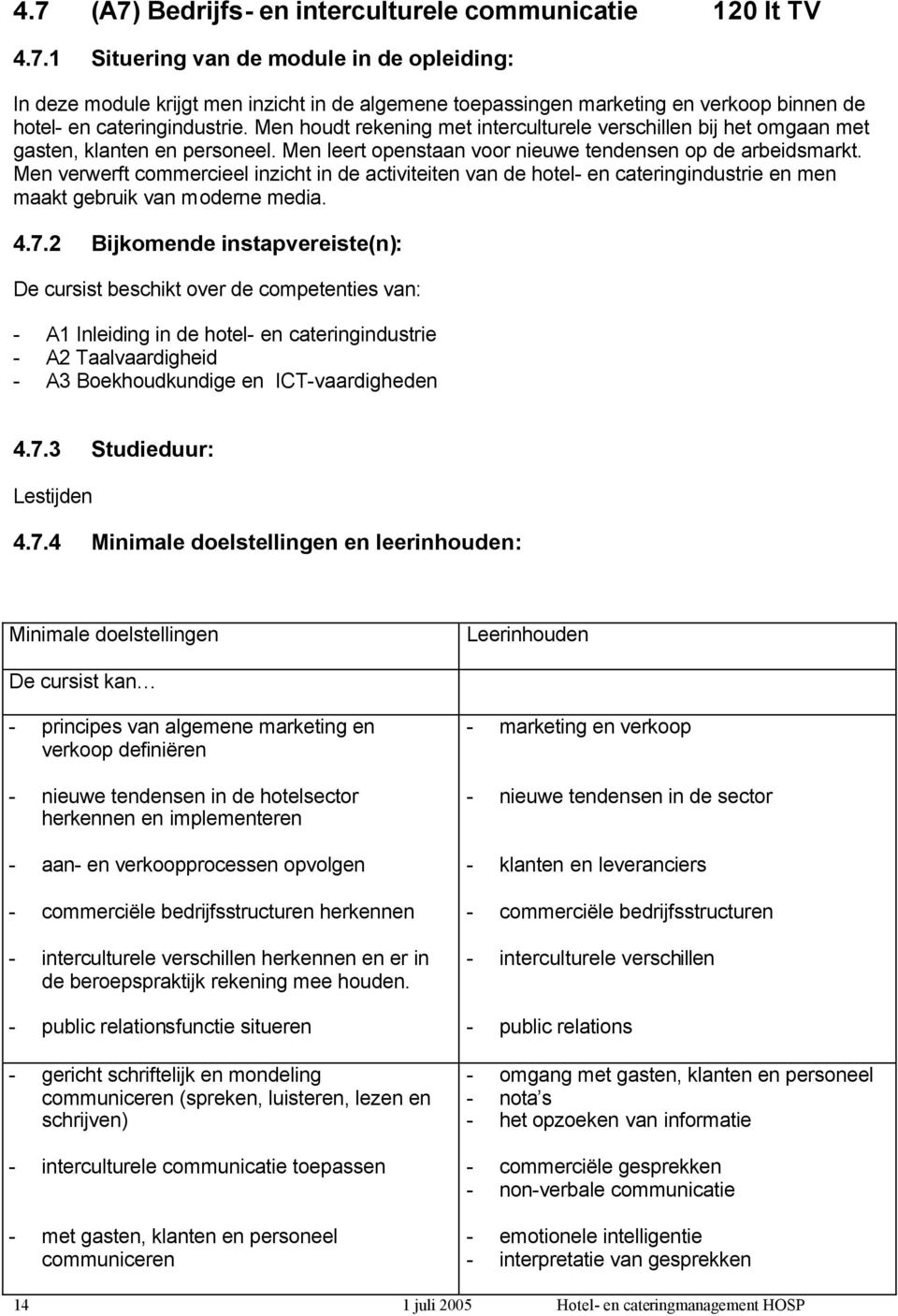 Men verwerft commercieel inzicht in de activiteiten van de hotel- en cateringindustrie en men maakt gebruik van moderne media. 4.7.