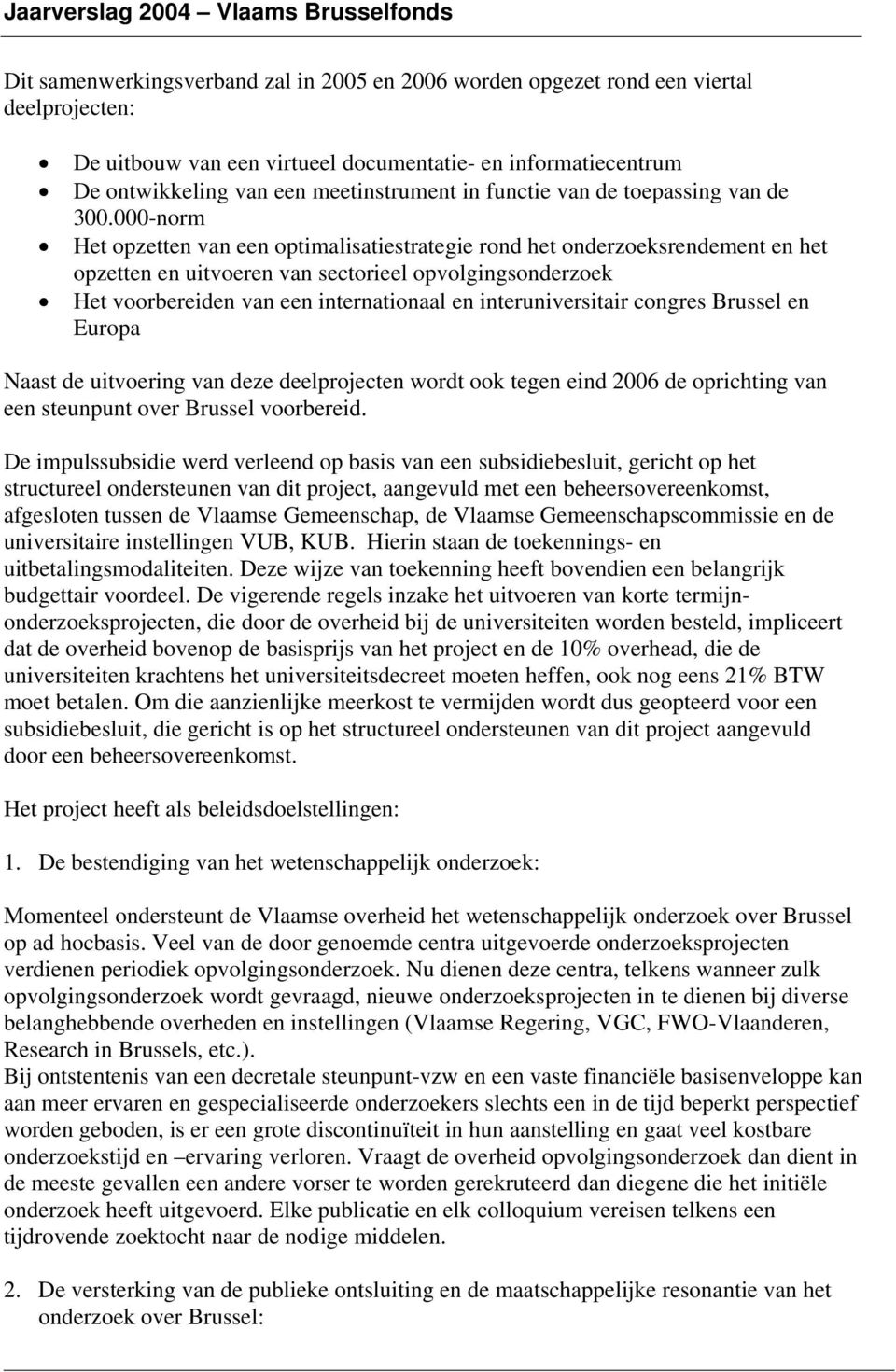 000-norm Het opzetten van een optimalisatiestrategie rond het onderzoeksrendement en het opzetten en uitvoeren van sectorieel opvolgingsonderzoek Het voorbereiden van een internationaal en