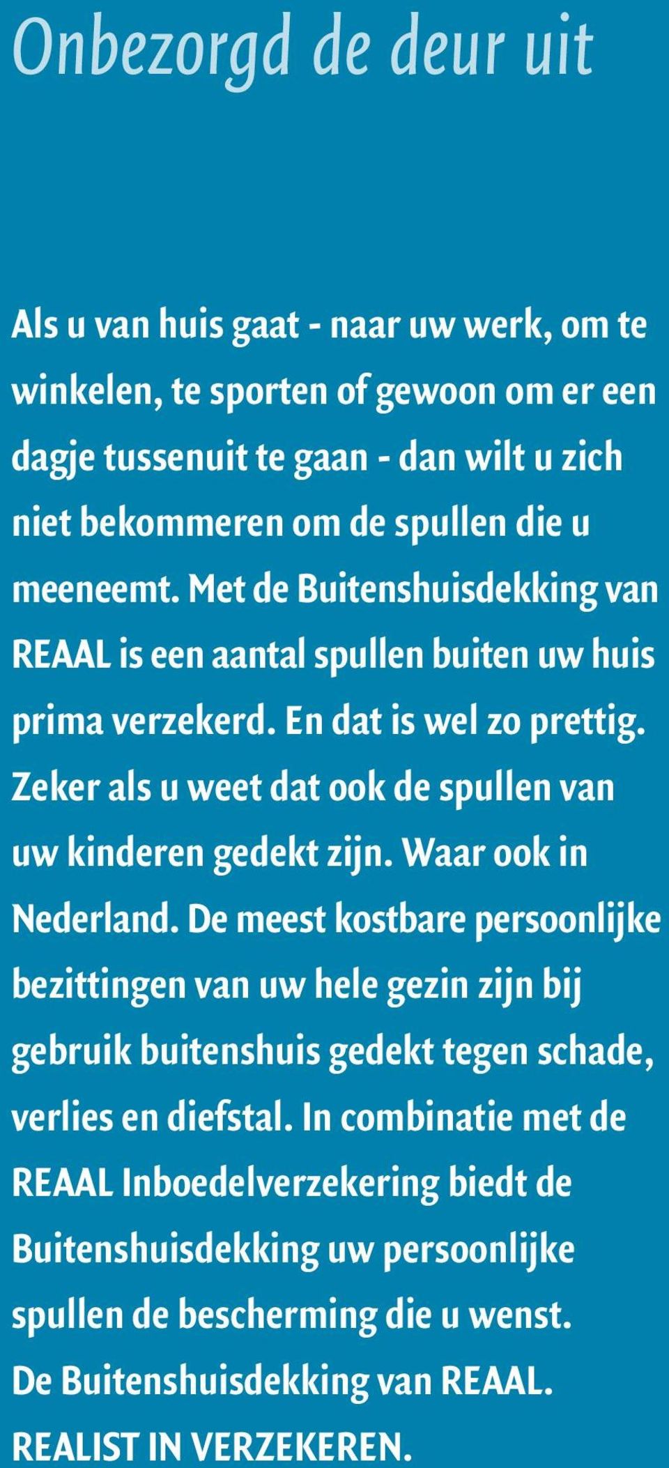 Zeker als u weet dat ook de spullen van uw kinderen gedekt zijn. Waar ook in Nederland.