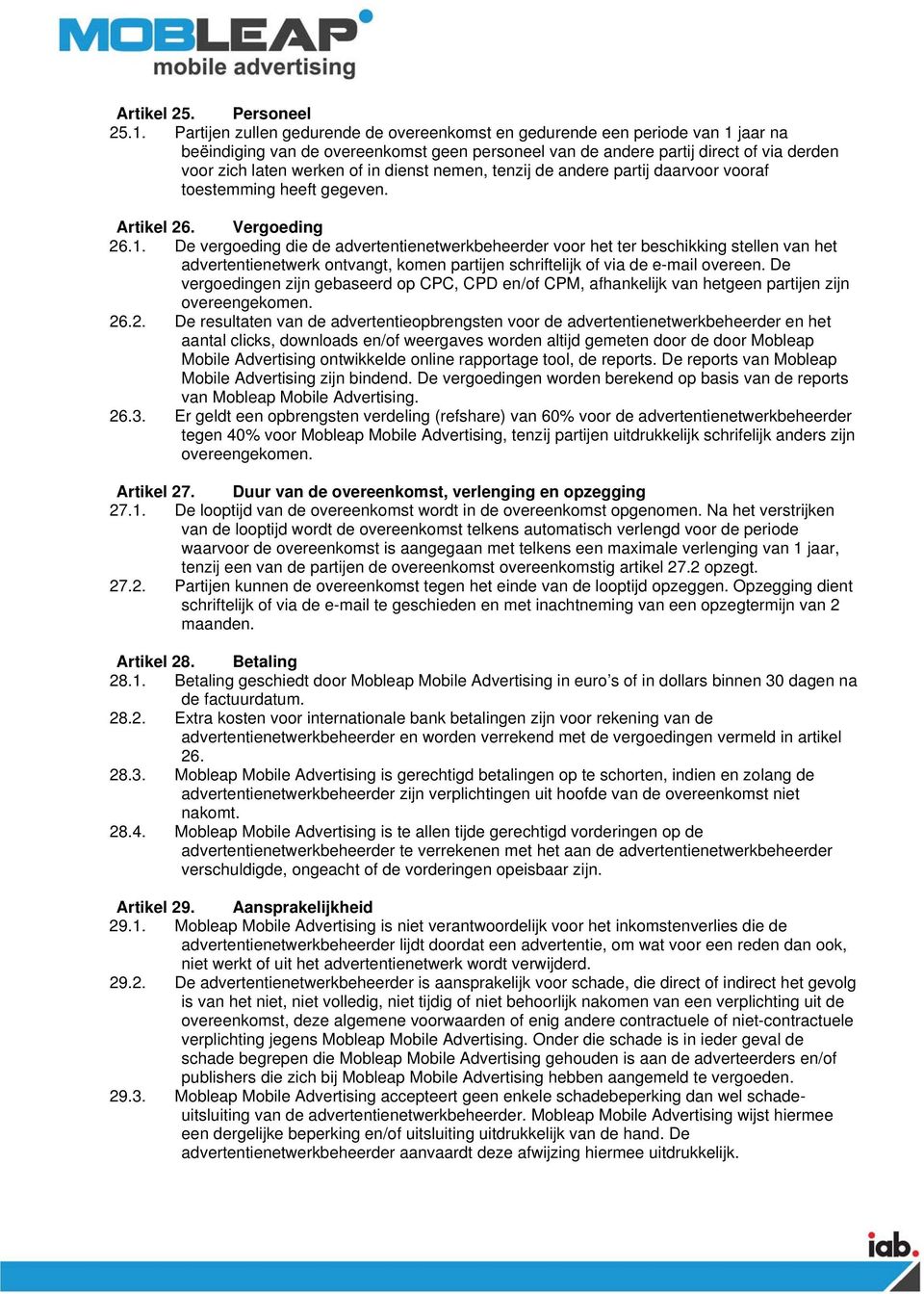 dienst nemen, tenzij de andere partij daarvoor vooraf toestemming heeft gegeven. Artikel 26. Vergoeding 26.1.