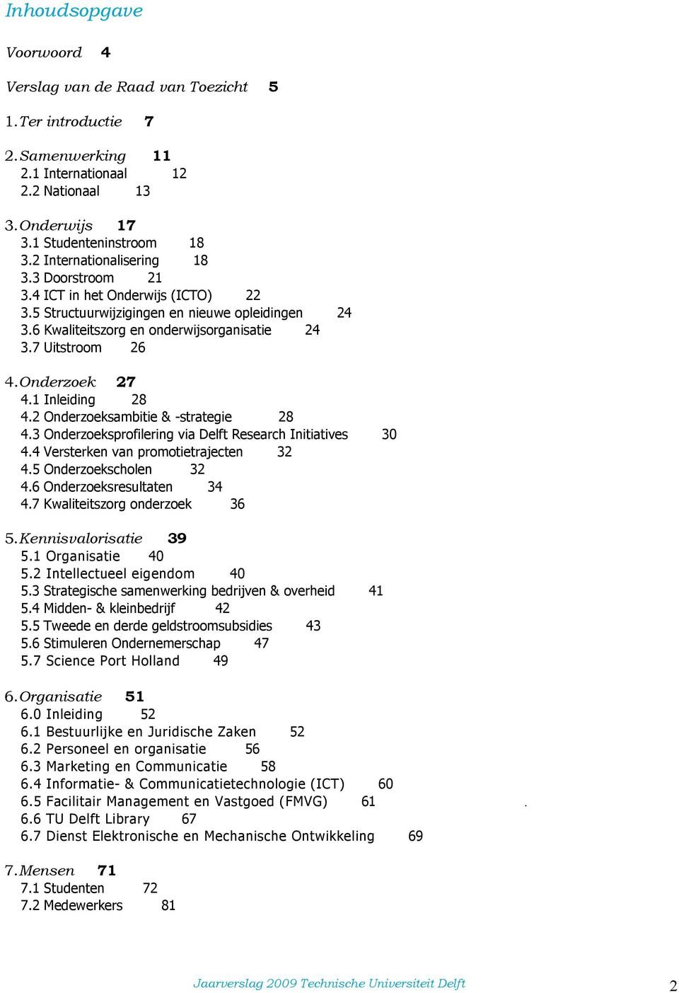 Onderzoek 27 4.1 Inleiding 28 4.2 Onderzoeksambitie & -strategie 28 4.3 Onderzoeksprofilering via Delft Research Initiatives 30 4.4 Versterken van promotietrajecten 32 4.5 Onderzoekscholen 32 4.