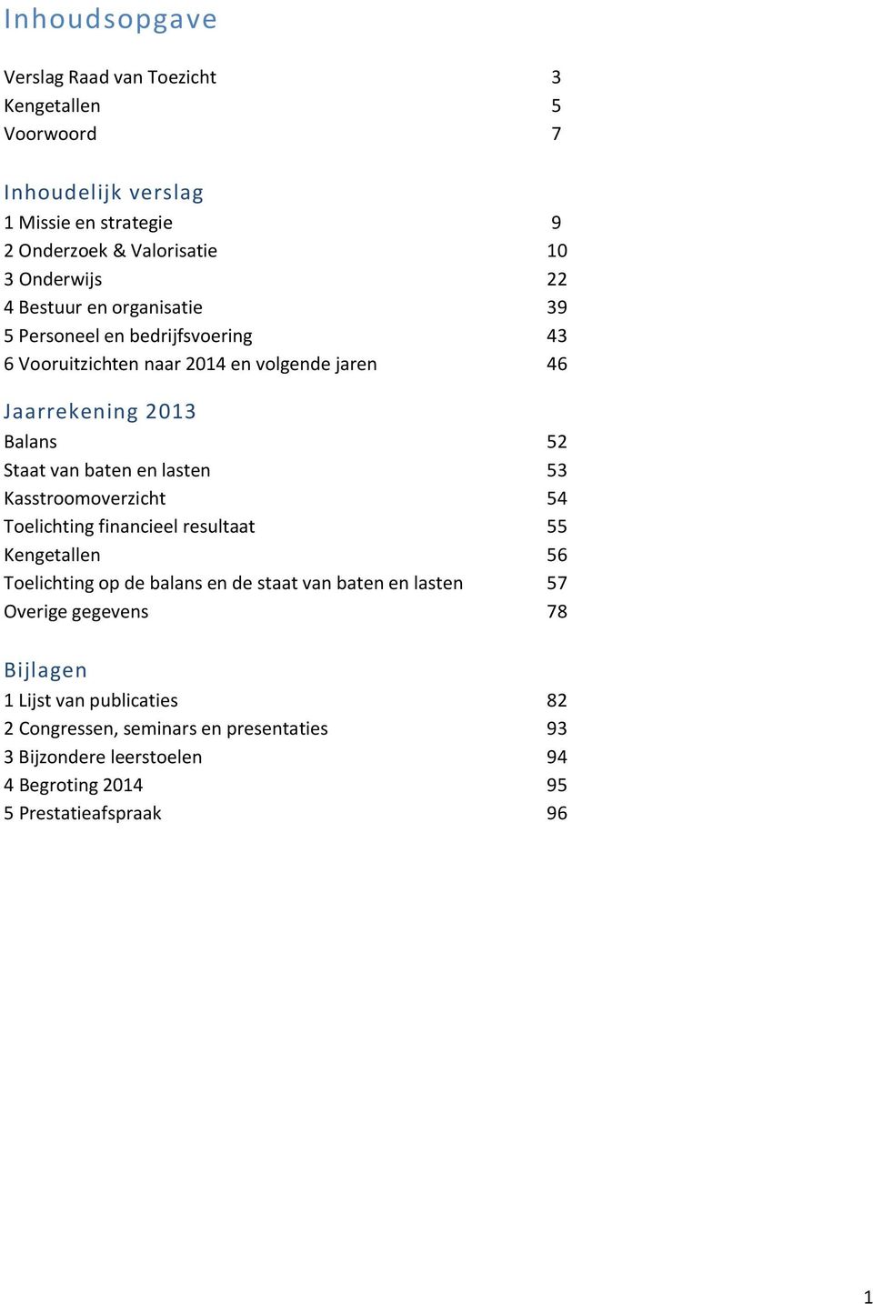 lasten 53 Kasstroomoverzicht 54 Toelichting financieel resultaat 55 Kengetallen 56 Toelichting op de balans en de staat van baten en lasten 57 Overige