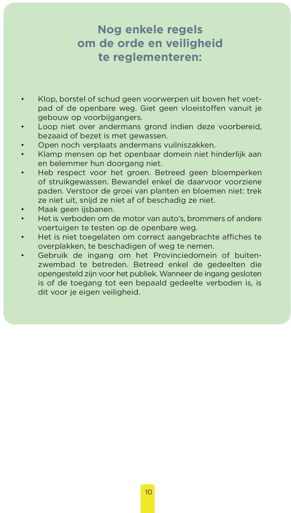 Klamp mensen op het openbaar domein niet hinderlijk aan en belemmer hun doorgang niet. Heb respect voor het groen. Betreed geen bloemperken of struikgewassen.