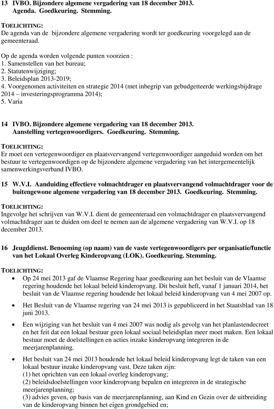 Voorgenomen activiteiten en strategie 2014 (met inbegrip van gebudgetteerde werkingsbijdrage 2014 investeringsprogramma 2014); 5. Varia 14 IVBO. Bijzondere algemene vergadering van 18 december 2013.