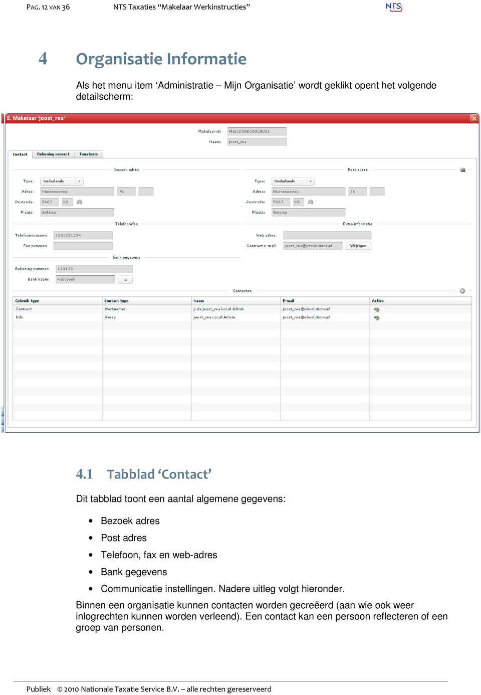 1 Tabblad Contact Dit tabblad toont een aantal algemene gegevens: Bezoek adres Post adres Telefoon, fax en web-adres Bank gegevens Communicatie