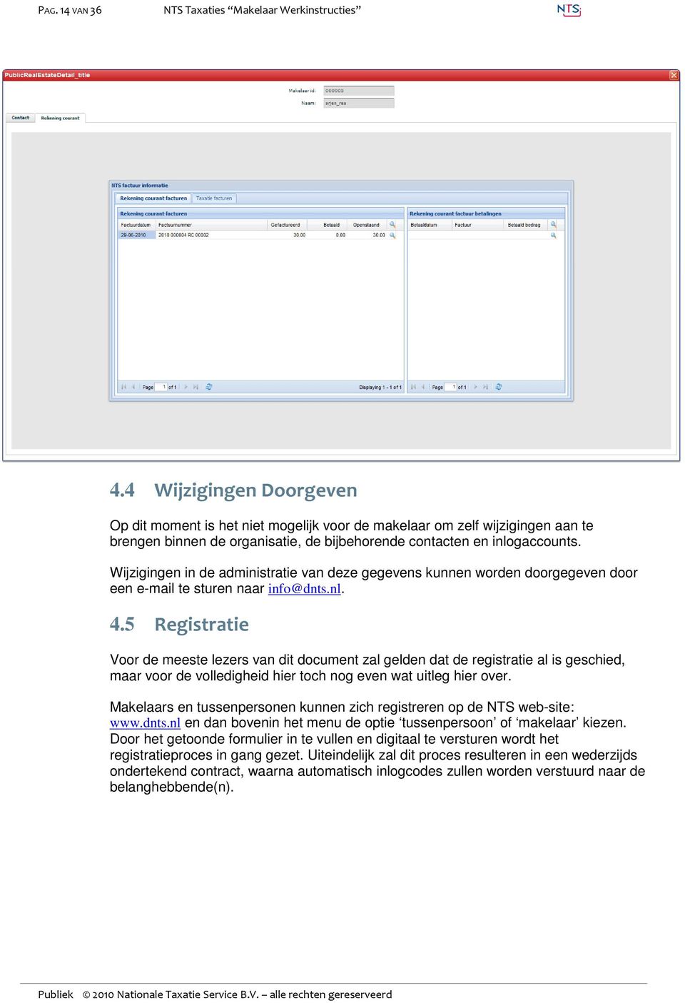 Wijzigingen in de administratie van deze gegevens kunnen worden doorgegeven door een e-mail te sturen naar info@dnts.nl. 4.