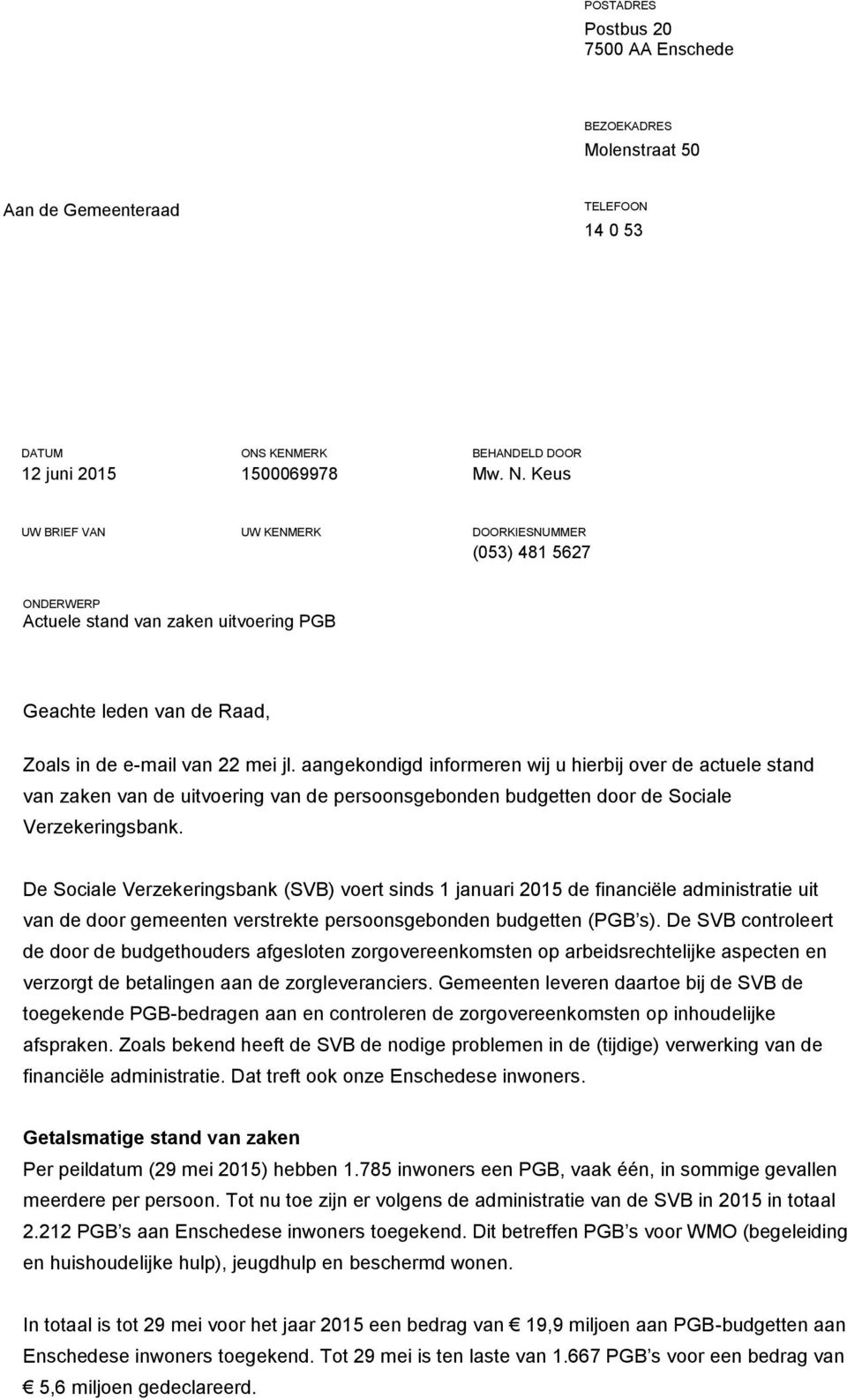 aangekondigd informeren wij u hierbij over de actuele stand van zaken van de uitvoering van de persoonsgebonden budgetten door de Sociale Verzekeringsbank.