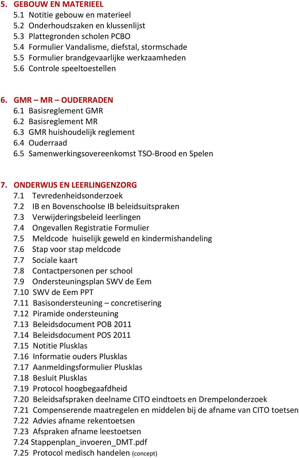 5 Samenwerkingsovereenkomst TSO-Brood en Spelen 7. ONDERWIJS EN LEERLINGENZORG 7.1 Tevredenheidsonderzoek 7.2 IB en Bovenschoolse IB beleidsuitspraken 7.3 Verwijderingsbeleid leerlingen 7.