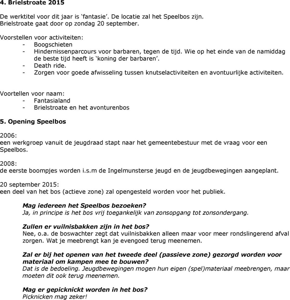 - Zorgen voor goede afwisseling tussen knutselactiviteiten en avontuurlijke activiteiten. Voortellen voor naam: - Fantasialand - Brielstroate en het avonturenbos 5.