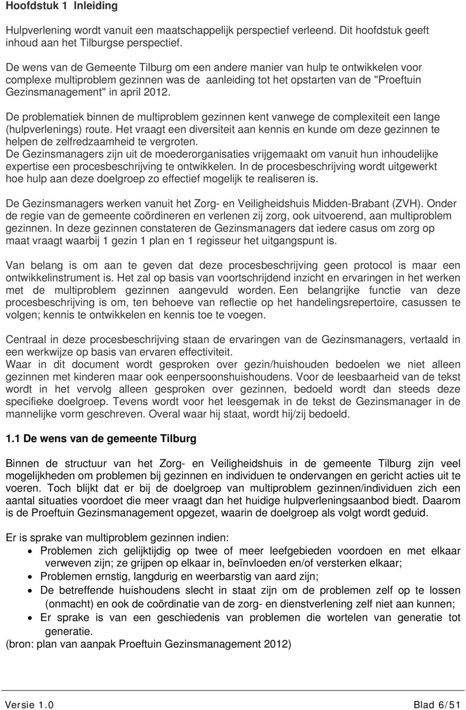 2012. De problematiek binnen de multiproblem gezinnen kent vanwege de complexiteit een lange (hulpverlenings) route.