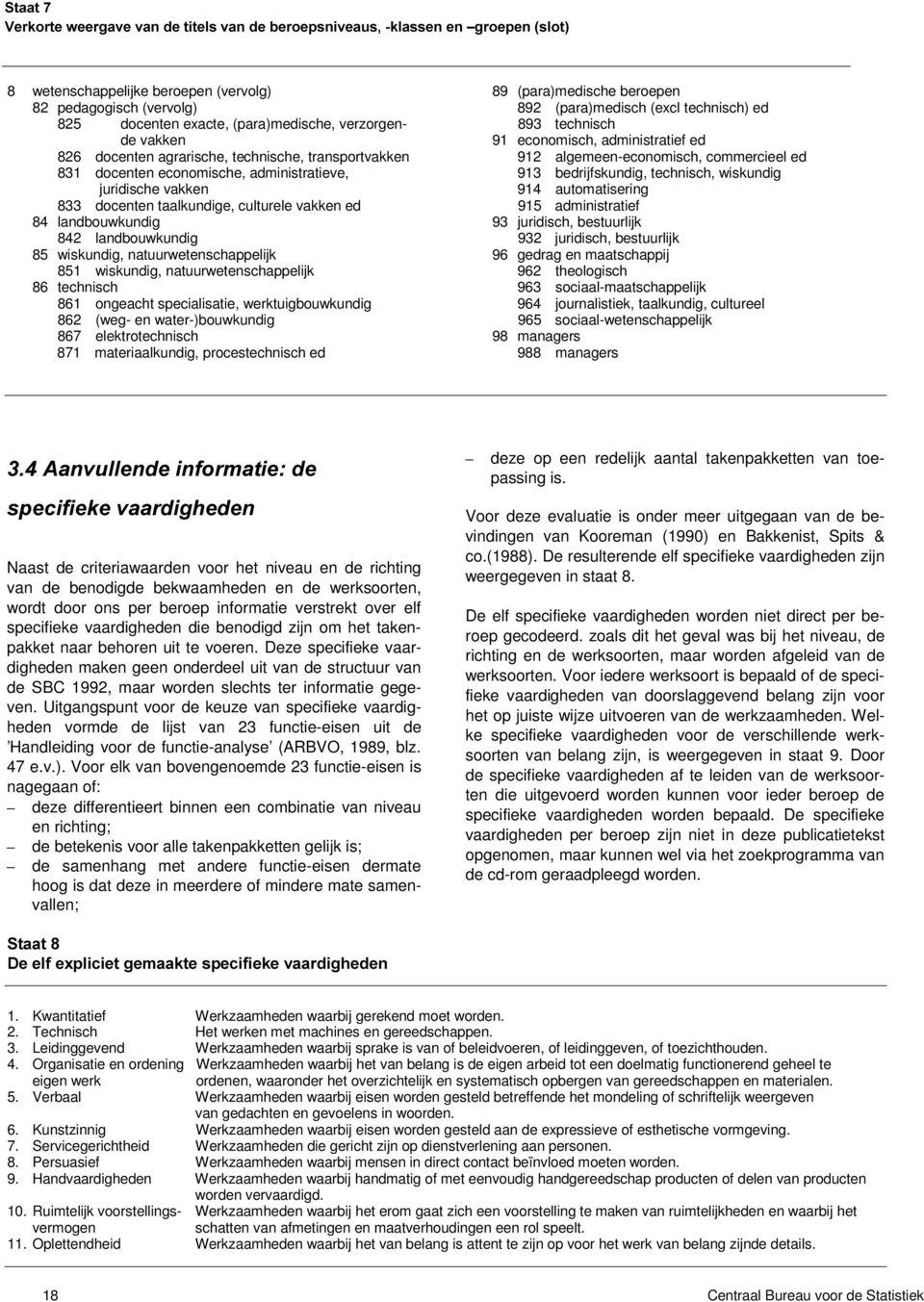 wiskundig, natuurwetenschappelijk 851 wiskundig, natuurwetenschappelijk 86 technisch 861 ongeacht specialisatie, werktuigbouwkundig 862 (weg- en water-)bouwkundig 867 elektrotechnisch 871