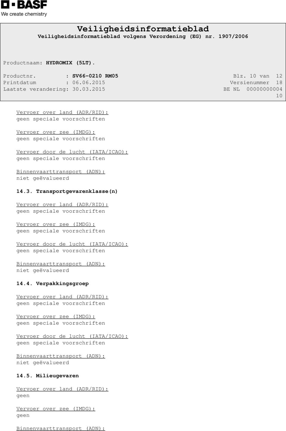 Transportgevarenklasse(n) Vervoer over land (ADR/RID): Vervoer over zee (IMDG): Vervoer door de lucht (IATA/ICAO): Binnenvaarttransport (ADN): niet