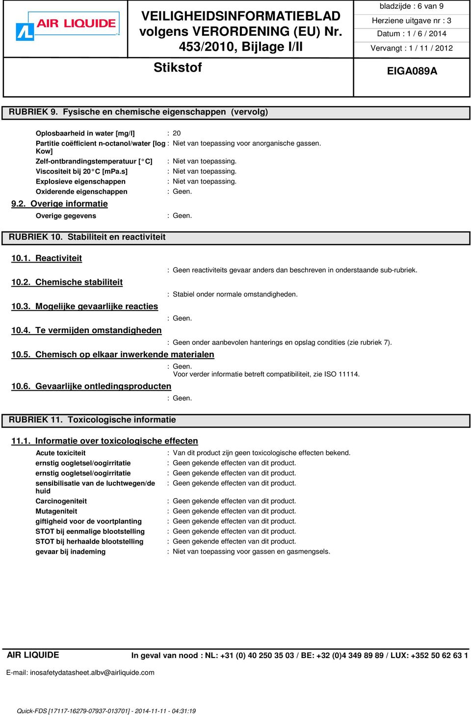 Kow] Zelf-ontbrandingstemperatuur [ C] Viscositeit bij 20 C [mpa.s] Explosieve eigenschappen Oxiderende eigenschappen 9.2. Overige informatie Overige gegevens RUBRIEK 10.