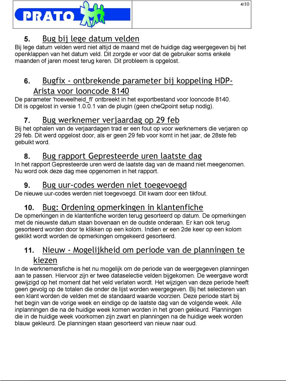 Bugfix - ontbrekende parameter bij koppeling HDP- Arista voor looncode 8140 De parameter 'hoeveelheid_fl' ontbreekt in het exportbestand voor looncode 8140. Dit is opgelost in versie 1.0.0.1 van de plugin (geen cheqpoint setup nodig).