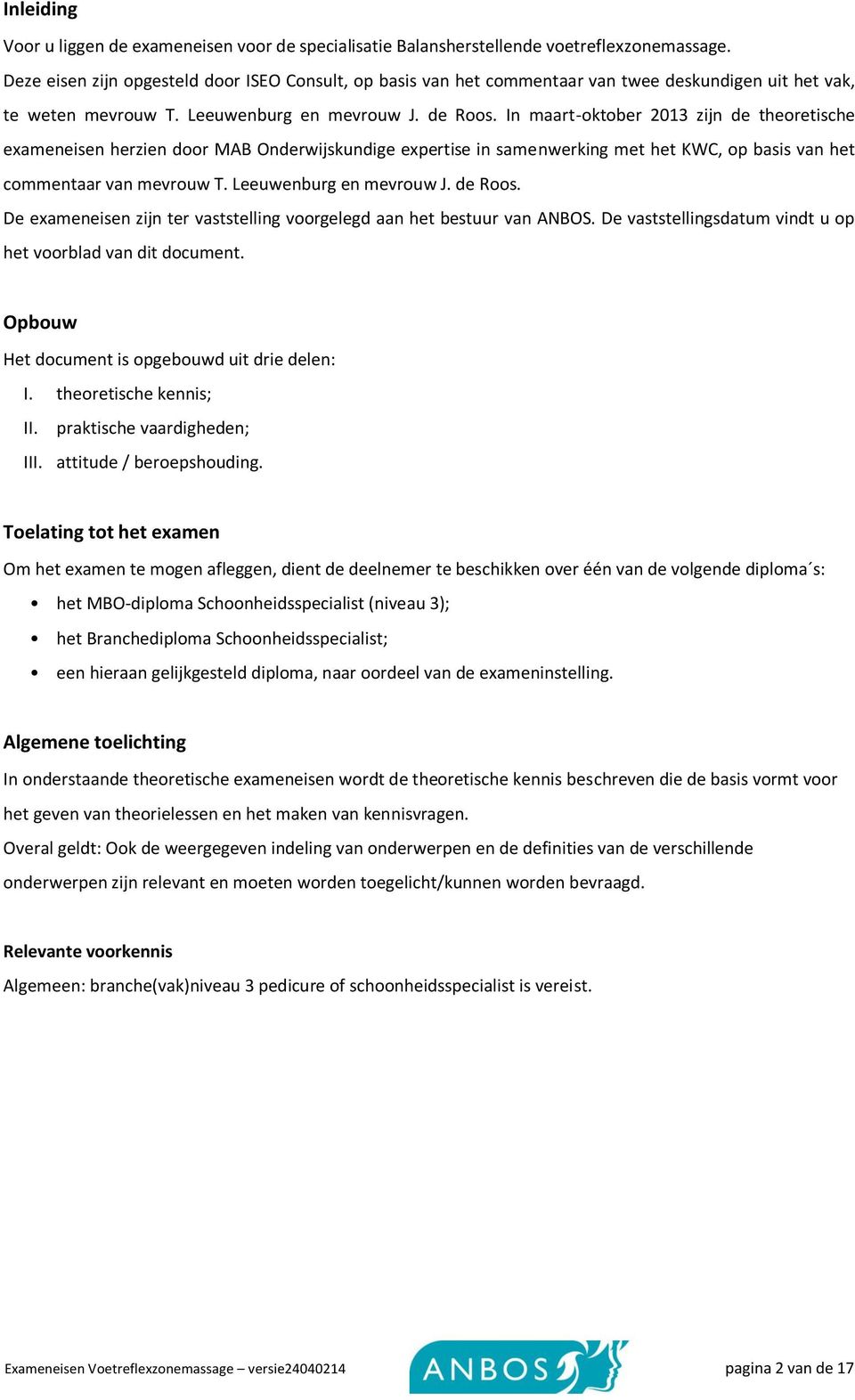 In maart-oktober 2013 zijn de theoretische exameneisen herzien door MAB Onderwijskundige expertise in samenwerking met het KWC, op basis van het commentaar van mevrouw T. Leeuwenburg en mevrouw J.