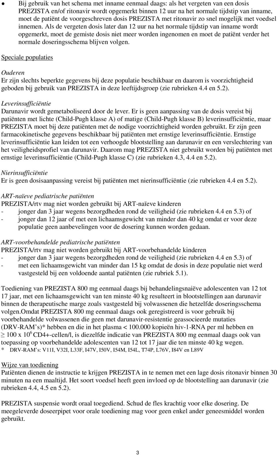 Als de vergeten dosis later dan 12 uur na het normale tijdstip van inname wordt opgemerkt, moet de gemiste dosis niet meer worden ingenomen en moet de patiënt verder het normale doseringsschema