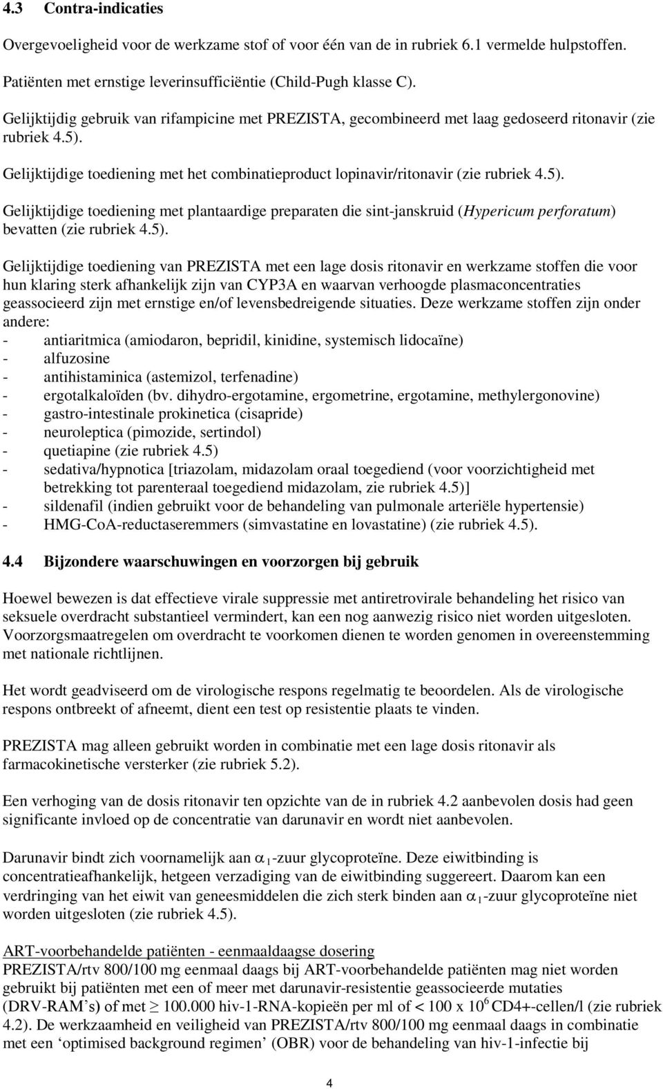 5). Gelijktijdige toediening met plantaardige preparaten die sint-janskruid (Hypericum perforatum) bevatten (zie rubriek 4.5). Gelijktijdige toediening van PREZISTA met een lage dosis ritonavir en