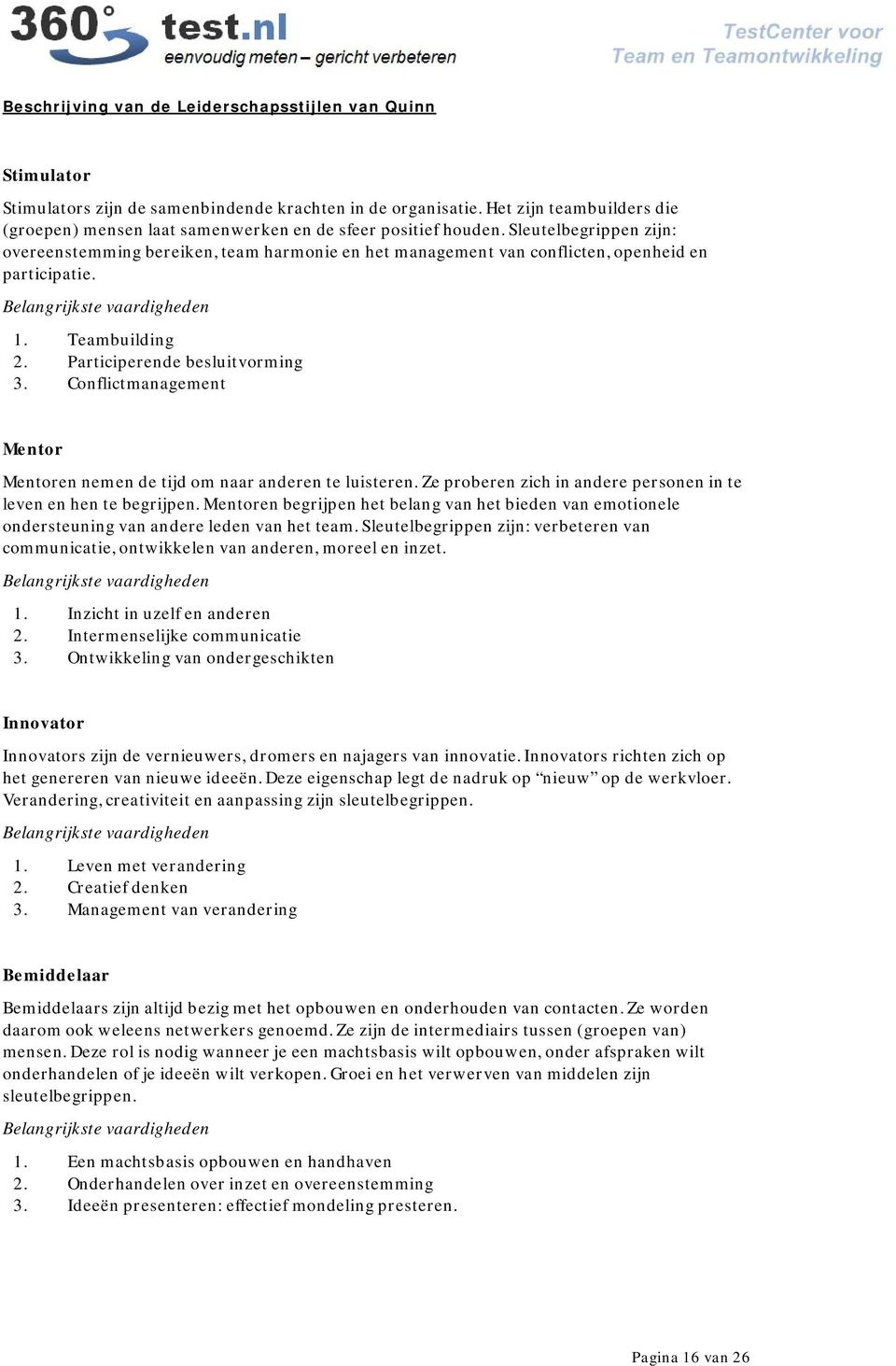 Sleutelbegrippen zijn: overeenstemming bereiken, team harmonie en het management van conflicten, openheid en participatie. 1. Teambuilding 2. Participerende besluitvorming 3.