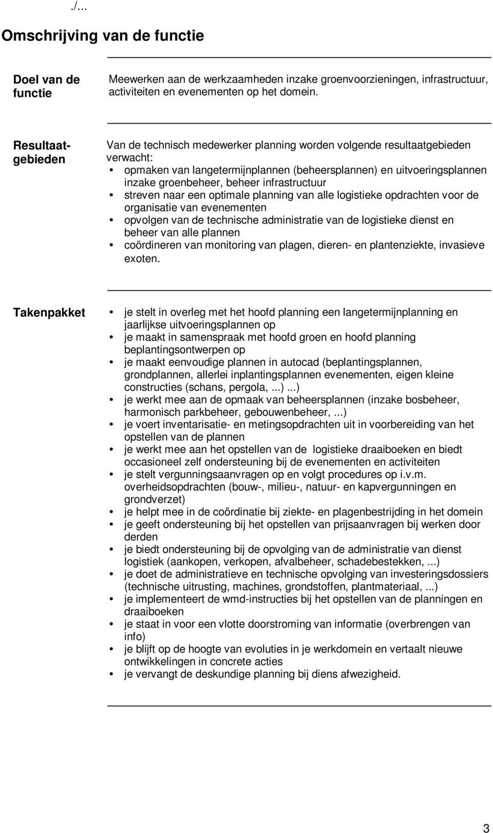 infrastructuur streven naar een optimale planning van alle logistieke opdrachten voor de organisatie van evenementen opvolgen van de technische administratie van de logistieke dienst en beheer van