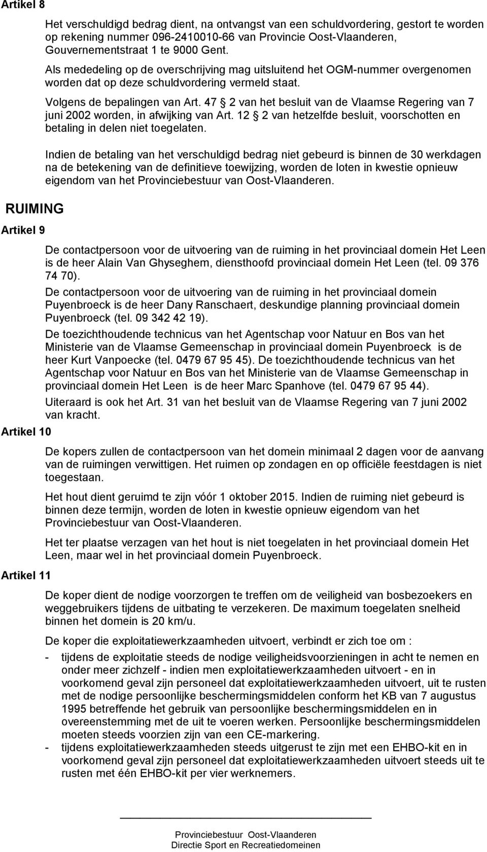 Volgens de bepalingen van Art. 47 2 van het besluit van de Vlaamse Regering van 7 juni 2002 worden, in afwijking van Art. 12 2 van hetzelfde besluit, voorschotten en betaling in delen niet toegelaten.