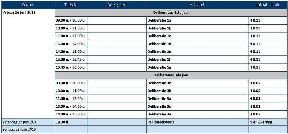 Deliberatie 1g H 0.11 Deliberaties 3de jaar 09.00 u. - 10.00 u. Deliberatie 3c H 0.05 10.00 u. - 11.00 u. Deliberatie 3b H 0.05 11.00 u. - 12.00 u. Deliberatie 3a H 0.