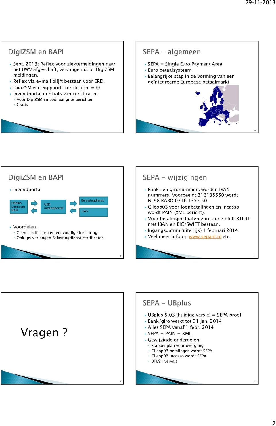 vorming van een geïntegreerde Europese betaalmarkt 7 10 Inzendportal UBplus Loonsom BAPI USD inzendportal Belastingdienst UWV Voordelen: Geen certificaten en eenvoudige inrichting Ook ipv verlengen