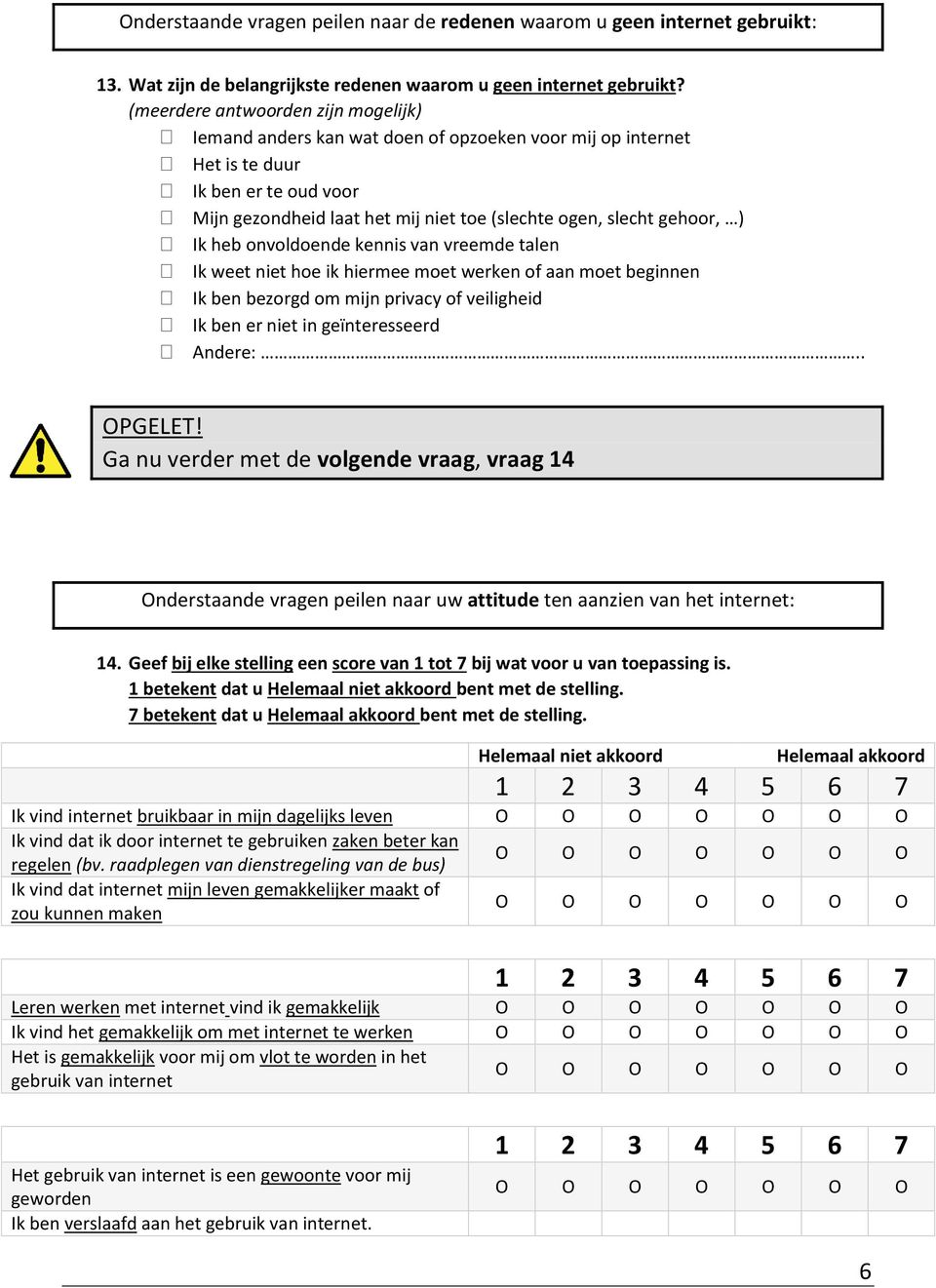 vreemde talen Ik weet niet hoe ik hiermee moet werken of aan moet beginnen Ik ben bezorgd om mijn privacy of veiligheid Ik ben er niet in geïnteresseerd Andere:.. OPGELET!