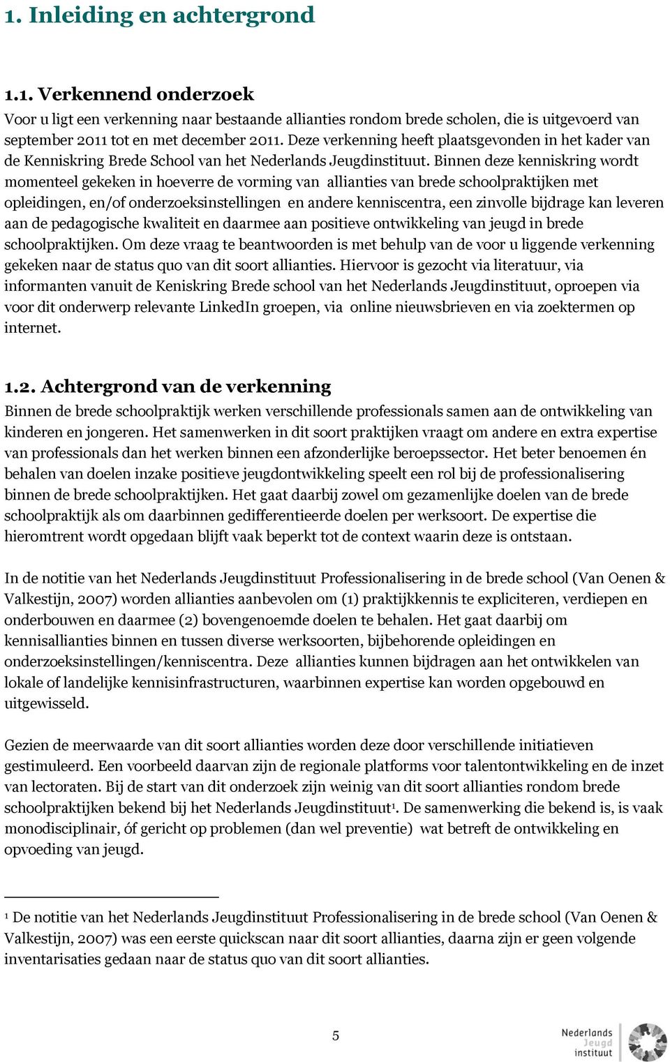 Binnen deze kenniskring wordt momenteel gekeken in hoeverre de vorming van allianties van brede schoolpraktijken met opleidingen, en/of onderzoeksinstellingen en andere kenniscentra, een zinvolle