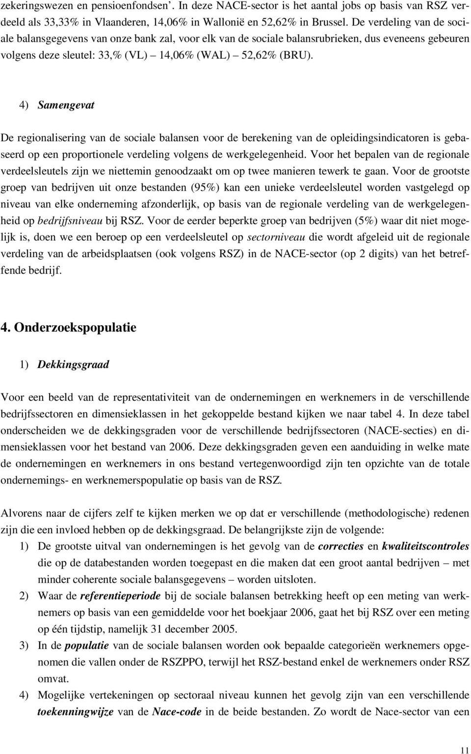 4) Samengevat De regionalisering van de sociale balansen voor de berekening van de opleidingsindicatoren is gebaseerd op een proportionele verdeling volgens de werkgelegenheid.