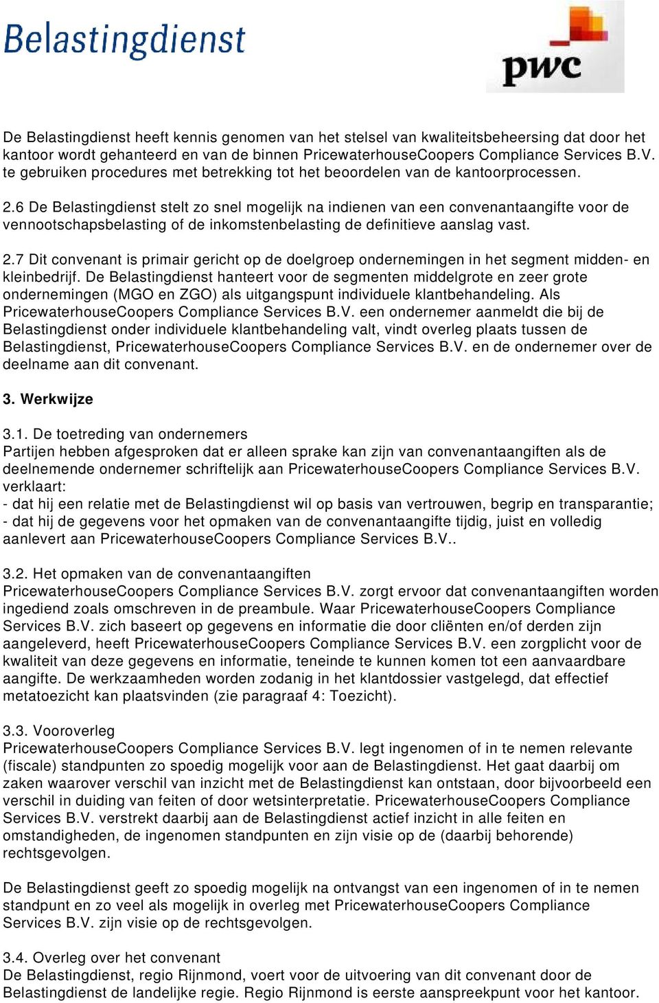 6 De Belastingdienst stelt zo snel mogelijk na indienen van een convenantaangifte voor de vennootschapsbelasting of de inkomstenbelasting de definitieve aanslag vast. 2.