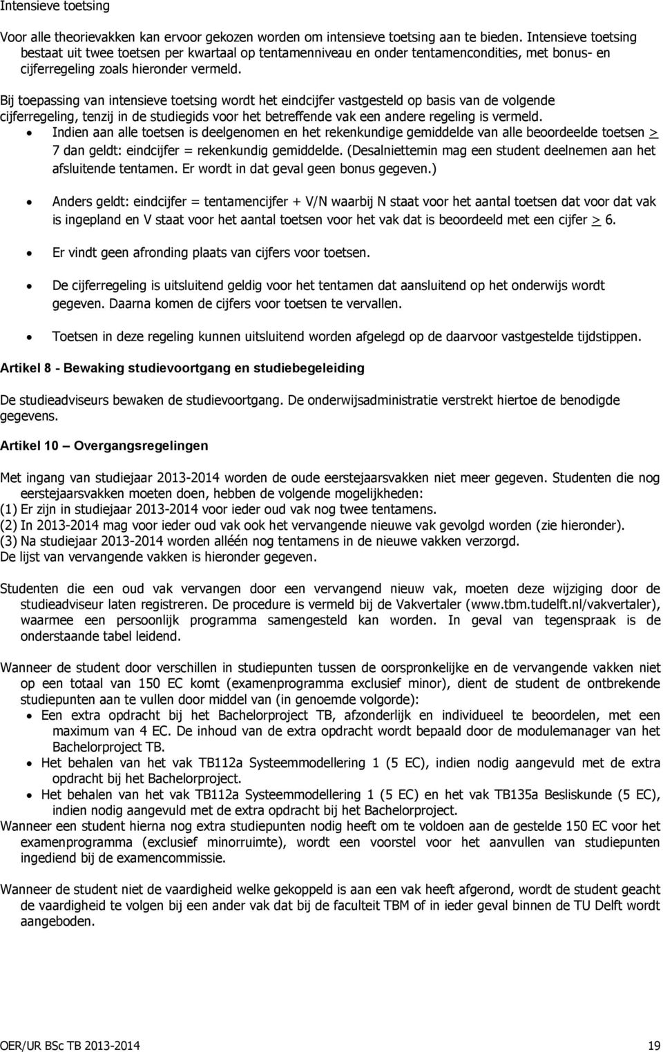 Bij toepassing van intensieve toetsing wordt het eindcijfer vastgesteld op basis van de volgende cijferregeling, tenzij in de studiegids voor het betreffende vak een andere regeling is vermeld.