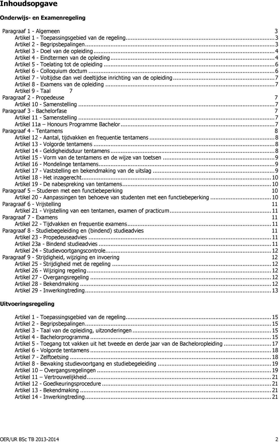 .. 7 Artikel 8 - Examens van de opleiding... 7 Artikel 9 - Taal 7 Paragraaf 2 - Propedeuse 7 Artikel 10 - Samenstelling... 7 Paragraaf 3 - Bachelorfase 7 Artikel 11 - Samenstelling.