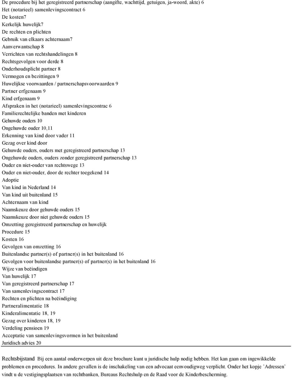 partnerschapsvoorwaarden 9 Partner erfgenaam 9 Kind erfgenaam 9 Afspraken in het (notarieel) samenlevingscontrac 6 Familierechtelijke banden met kinderen Gehuwde ouders 10 Ongehuwde ouder 10,11