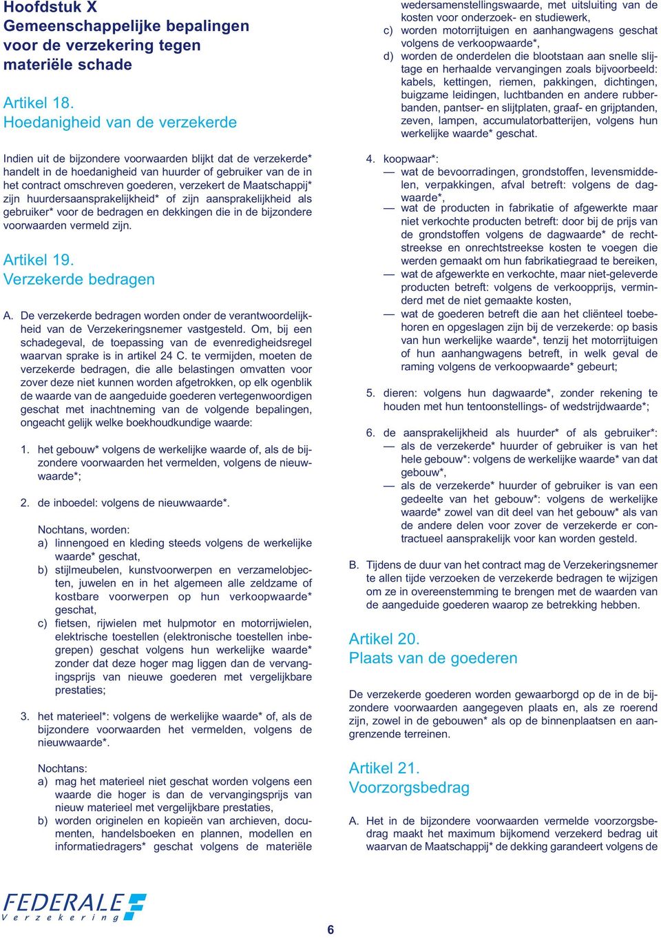 de Maatschappij* zijn huurdersaansprakelijkheid* of zijn aansprakelijkheid als gebruiker* voor de bedragen en dekkingen die in de bijzondere voorwaarden vermeld zijn. Artikel 19.