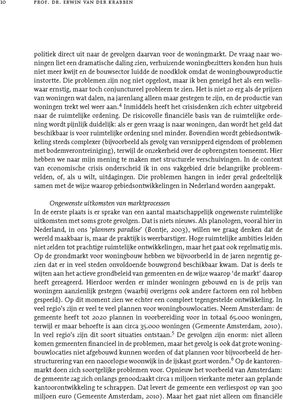 Die problemen zijn nog niet opgelost, maar ik ben geneigd het als een weliswaar ernstig, m aar toch conjunctureel probleem te zien.