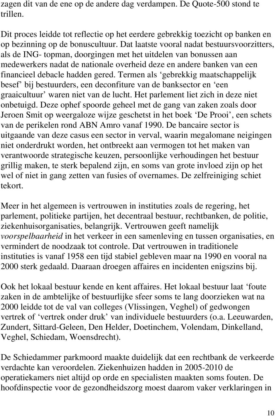 hadden gered. Termen als gebrekkig maatschappelijk besef bij bestuurders, een deconfiture van de banksector en een graaicultuur waren niet van de lucht. Het parlement liet zich in deze niet onbetuigd.