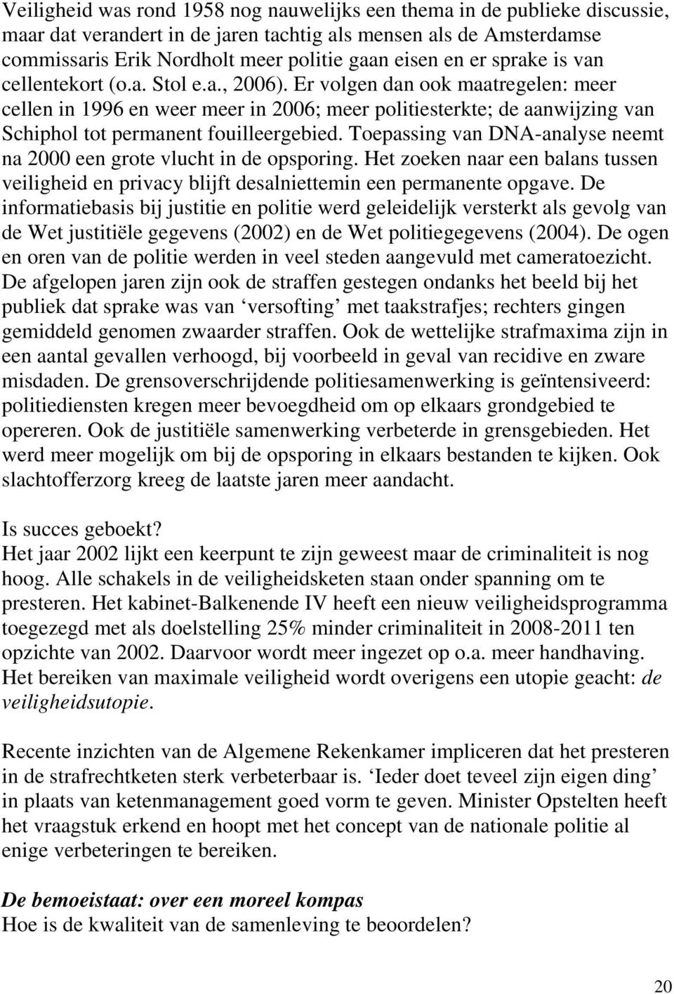 Er volgen dan ook maatregelen: meer cellen in 1996 en weer meer in 2006; meer politiesterkte; de aanwijzing van Schiphol tot permanent fouilleergebied.