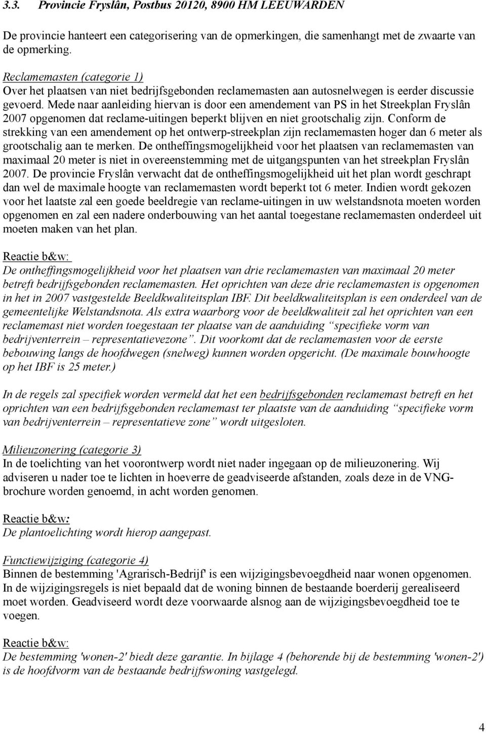 Mede naar aanleiding hiervan is door een amendement van PS in het Streekplan Fryslân 2007 opgenomen dat reclame-uitingen beperkt blijven en niet grootschalig zijn.