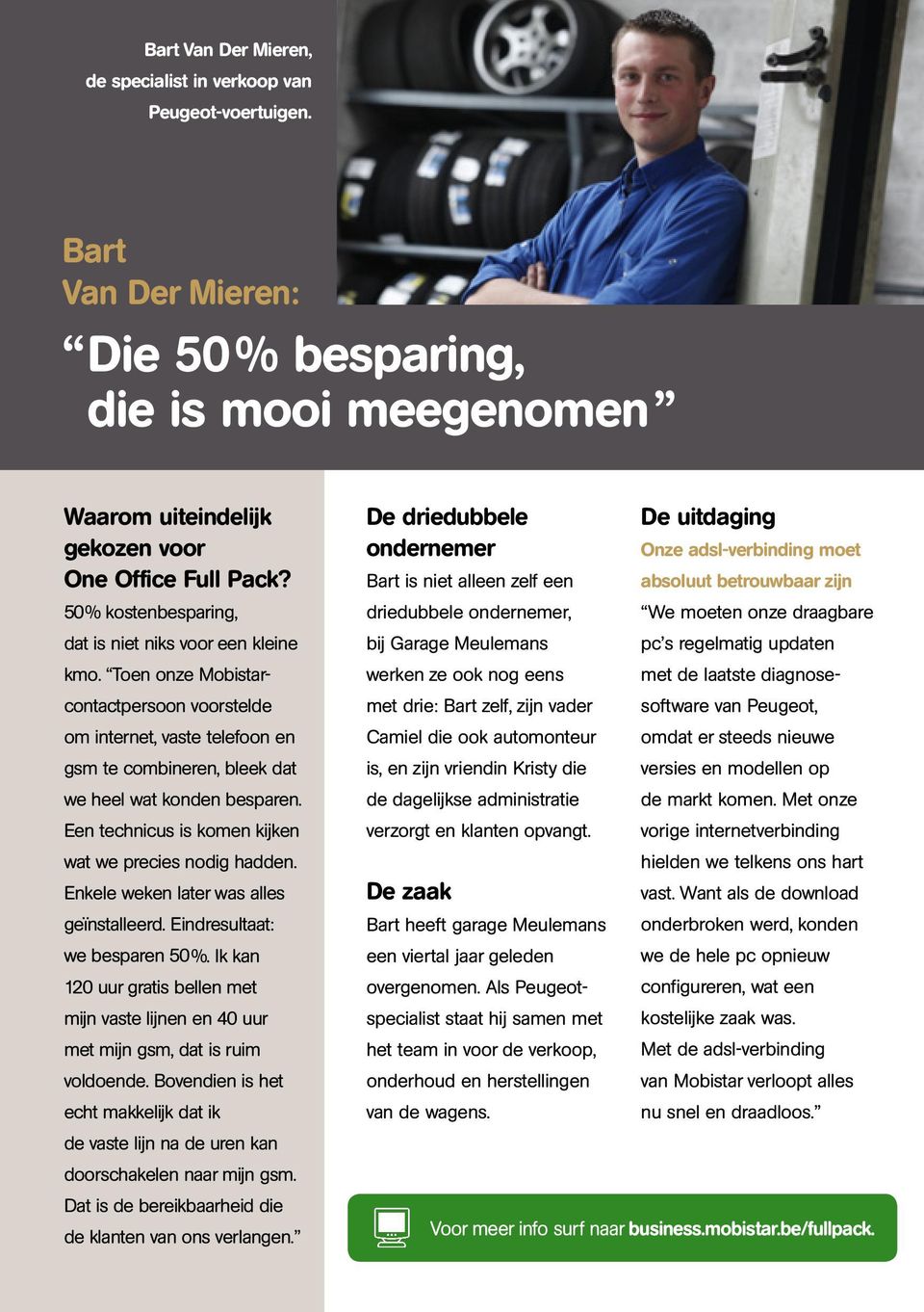 Een technicus is komen kijken wat we precies nodig hadden. Enkele weken later was alles geïnstalleerd. Eindresultaat: we besparen 50 %.